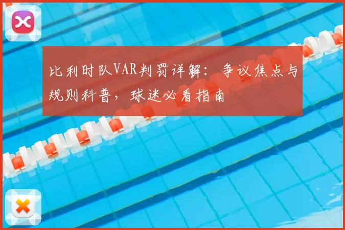 比利时队VAR判罚详解:争议焦点与规则科普,球迷必看指南